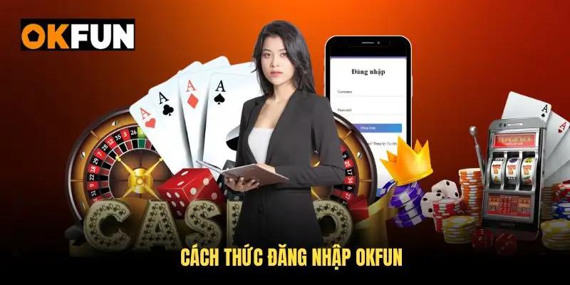Cách thức đăng nhập OKFUN dễ dàng cho tân thủ