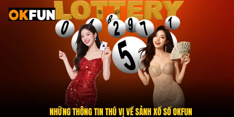 Những thông tin thú vị về sảnh xổ số OKFUN đang Hot hiện nay